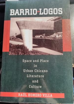 BARRIO LOGOS. SPACE AND PLACE IN URBAN CHICANO LITERATURE AND CULTURE.