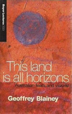 This Land is All Horizons: Australian Fears and Visions. The Boyer Lectures 2001