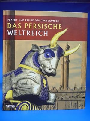 Das Persische Weltreich. - Pracht und Prunk der Grosskönige.