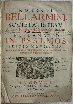 Roberti Bellarmini, societatis iesu, Presbyteri Cardinalis, explanatio in psalmos. Editio novissi...