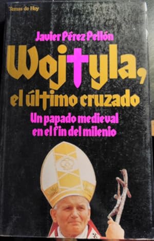 WOJTYLA, EL ULTIMO CRUZADO. UN PAPADO MEDIEVAL EN EL FIN DEL MILENIO.