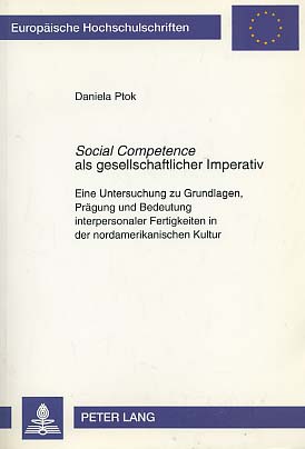 Bild des Verkufers fr Social competence als gesellschaftlicher Imperativ : eine Untersuchung zu Grundlagen, Prgung und Bedeutung interpersonaler Fertigkeiten in der nordamerikanischen Kultur. Europische Hochschulschriften : Reihe 14, Angelschsische Sprache und Literatur zum Verkauf von Versandantiquariat Ottomar Khler