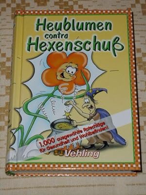 Heublumen contra Hexenschuß : 1000 ausgewählte Ratschläge für Gesundheit und Wohlbefinden. Stepha...