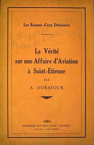 Les raisons d'une démission. La vérité sur une affaire d'aviation à Saint-Etienne.