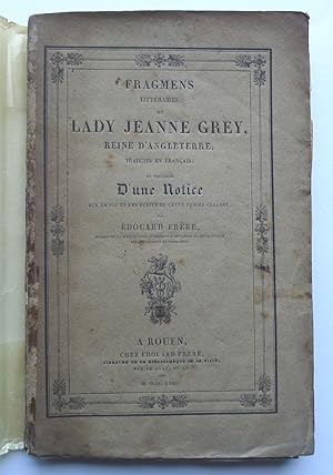 Imagen del vendedor de Fragmens littraires de Lady Jeanne Grey Reine d'Angleterre. Traduit et prcd d'une notice sur la vie et les crits de cette femme clbre par Edouard Frre. a la venta por Roe and Moore