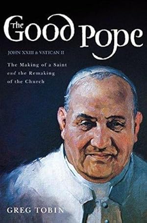 Seller image for The Good Pope: The Making Of A Saint And The Remaking Of The Church--The Story Of John XXIII And Vat for sale by Fleur Fine Books