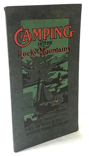 Camping in the Rocky Mountains: a Guide to the Most Desirable Camping Places in Colorado, Utah an...