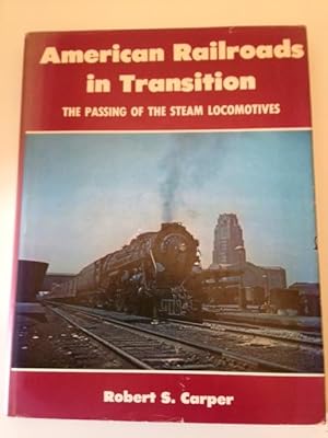 American Railroads In Transition: the passing of the steam locomotives