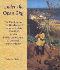 Seller image for Under the Open Sky - The Paintings of the Newlyn and Lamorna Artists 1880-1940 in the Public Collections of Cornwall and Plymouth for sale by timkcbooks (Member of Booksellers Association)