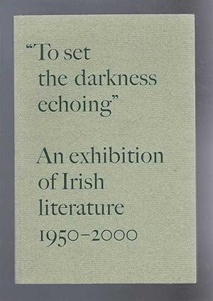 An Exhibition of Irish Literature, 1950-2000. "To Set the Darkness Echoing"