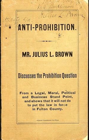 Anti-Prohibition. Mr. Julius L. Brown Discusses the Prohibition Question from a Legal, Moral, Pol...