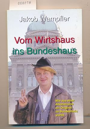 Seller image for Vom wirtshaus ins Bundeshaus - Wie aus einer Alkoholruine ein Original im Bundeshaus wurde for sale by Buchhandlung Lutz Heimhalt
