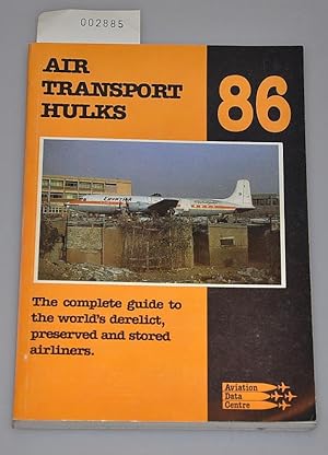 Air Transport Hulks - 86 - The complete guide to the worlds derelict, preserved ans stored airliners