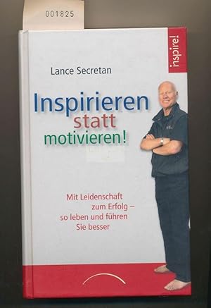 Inspirieren statt motivieren ! - Mit Leidenschaft zum Erfolg - so leben und führen Sie besser