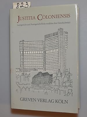 Justitia Coloniensis - Landgericht und Amtsgericht Köln erzählen ihre Geschichte