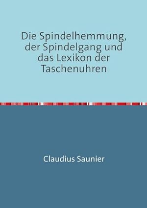 Bild des Verkufers fr Die Spindelhemmung, der Spindelgang und das Lexikon der Taschenuhren : Nachdruck 2016 zum Verkauf von AHA-BUCH GmbH