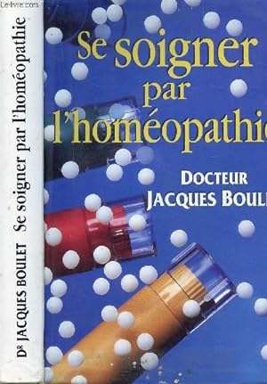 Seller image for SE SOIGNER PAR L'HOMEOPATHIE - LA CONSULTATION - LE MEDICAMENT - LES CONSEILS PRATIQUES for sale by Le-Livre