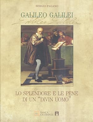 Galileo Galilei. Lo splendore e le pene di un "divin uomo".