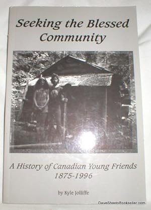 Seeking the Blessed Community; A History of Canadian Young Friends 1875-1996