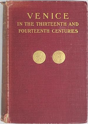 Venice in the Thirteenth and Fourteenth Centuries: A Sketch of Ventian History from the Conquest ...