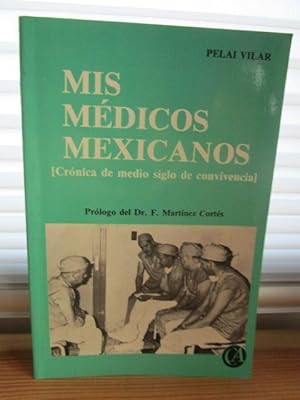 Mis Médicos Mexicanos. Cronica de medio siglo de convivencia. Prólogo del Dr. F. Martinez Cortés.