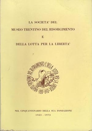 Immagine del venditore per La Societ del Museo trentino del Risorgimento e della lotta per la libert.: Nel cinquantenario della sua fondazione, 1923-1973. venduto da Studio Bibliografico Adige