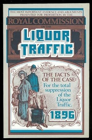 Seller image for THE FACTS OF THE CASE: A SUMMARY OF THE MOST IMPORTANT EVIDENCE AND ARGUMENTS PRESENTED IN THE REPORT OF THE ROYAL COMMISSION ON THE LIQUOR TRAFFIC. COMPILED UNDER THE DIRECTION OF THE DOMINION ALLIANCE FOR THE TOTAL SUPPRESSION OF THE LIQUOR TRAFFIC. for sale by Capricorn Books
