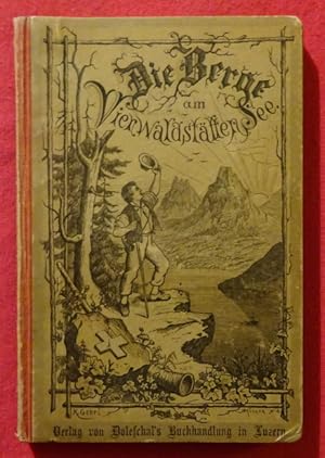 Seller image for Die Berge am Vierwaldsttter-See (Malerische und ausfhrliche Beschreibung smmtlicher den See umgebenden Hhen, vornehmlich ihrer Physiognomie und Aussicht, die genureichste Art, dieselben zu besteigen, nebst Angabe ihrer Beschaffenheit, Pflanzendecke und Thierwelt) for sale by ANTIQUARIAT H. EPPLER