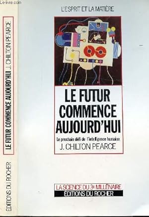 Bild des Verkufers fr LE FUTUR COMMENCE AUJOURD'HUI - LE PROCHAIN DEFI DE L'INTELLIGENCE HUMAINE zum Verkauf von Le-Livre