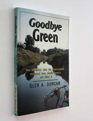 Seller image for Goodbye Green: How Extremists Stole the Environmental Movement from Middle America and Killed It for sale by Cover to Cover Books & More