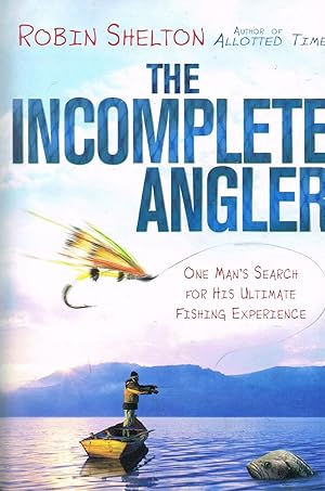 Seller image for The Incomplete Angler : One Man's Search For His Ultimate Fishing Experience : for sale by Sapphire Books