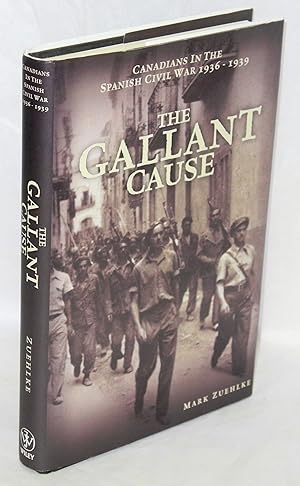 Seller image for The gallant cause; Canadians in the Spanish Civil War, 1936-1939 for sale by Bolerium Books Inc.