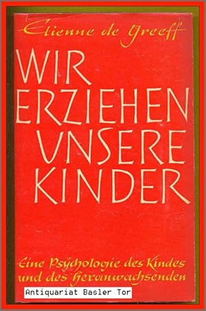 Wir erziehen unsere Kinder. Eine Psychologie des Kindes und des Heranwachsenden.