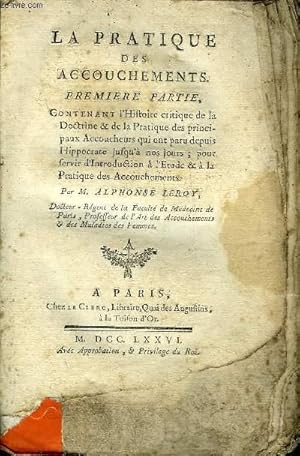 Bild des Verk�ufers f�r LA PRATIQUE DES ACCOUCHEMENTS PREMIERE PARTIE CONTENANT L'HISTOIRE CRITIQUE DE LA DOCTRINE & DE LA PRATIQUE DES PRINCIPAUX ACCOUCHEURS QUI ONT PARU DEPUIS HIPPOCRATE JUSQU'A NOS JOURS POUR SERVIR D'INTRODUCTION A L'ETUDE ET LA PRATIQUE DES ACCOUCHEMENTS. zum Verkauf von Le-Livre