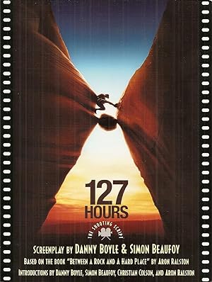 127 HOURS. The Shooting Script. Screenplay. [Based on the Book "Between a Rock and a Hard Place" ...