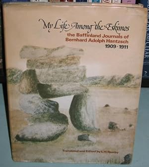 Seller image for My Life Among the Eskimos: The Baffinland Journals of Bernhard Adolph Hantzsch 1909 - 1911 - Mawdsley Memoir Series, Institute for Northern Studies -(hard cover with dust jacket & map in back pocket)- for sale by Nessa Books