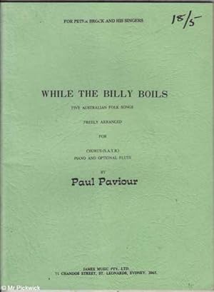 While the Billy Boils: Five Australian Folk Songs Freely Arranged for Chorus Piano and Optional F...