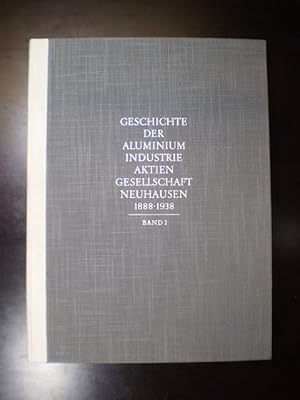 Geschichte der Aluminium-Industrie-Aktien-Gesellschaft Neuhausen, 1888-1938. 1. Band, Die Jahre v...