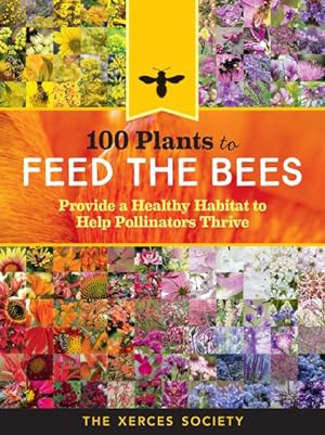 Bild des Verkufers fr 100 Plants to Feed the Bees : Provide a Healthy Habitat to Help Pollinators Thrive zum Verkauf von GreatBookPrices