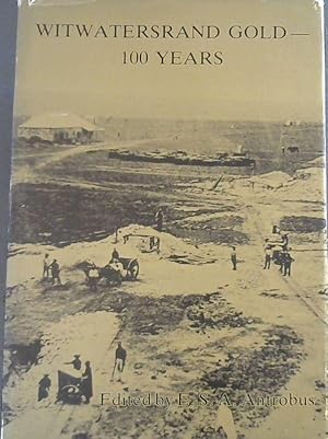 Witwatersrand Gold - 100 Years: A review of the discovery and development of the Witwatersrand Go...