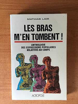 Seller image for LES BRAS M'EN TOMBENT ! anthologie des expressions populaires relatives au corps for sale by KEMOLA