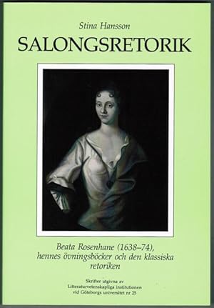 Imagen del vendedor de Salongsretorik. Beata Rosenhane (1638-74), hennes vningsbcker och den klassiska retoriken. a la venta por Antiquaria Bok & Bildantikvariat AB