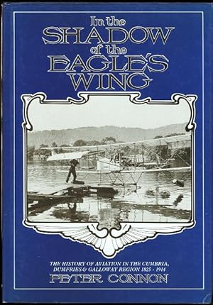 IN THE SHADOW OF THE EAGLE'S WING: A HISTORY OF AVIATION IN THE CUMBRIA, DUMFRIES AND GALLOWAY RE...