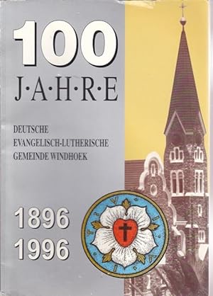 100 Jahre Deutsche Evangelisch - Lutherische Gemeinde Windhoek 1896 - 1996. Festschrift zum 100 j...