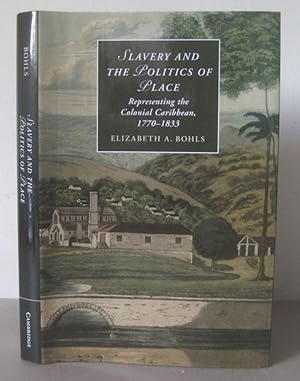 Slavery and the Politics of Place: Representing the Colonial Caribbean, 1770-1833.