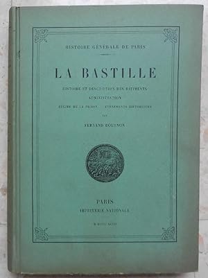 La Bastille. Histoire et description des bâtiments. Administration. Régime de la prison. Evènemen...