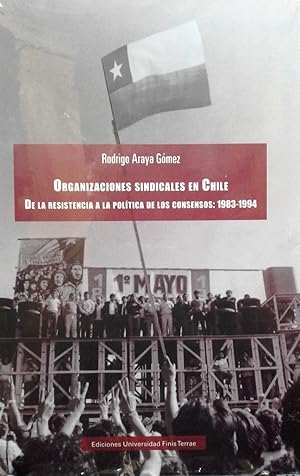 Organizaciones Sindicales en Chile. De la resistencia a la política de los consensos : 1983-1994