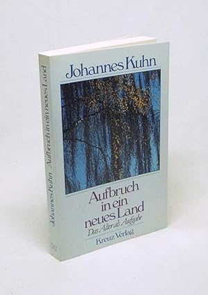Seller image for Aufbruch in ein neues Land : Das Alter als Aufgabe / Johannes Kuhn for sale by Versandantiquariat Buchegger