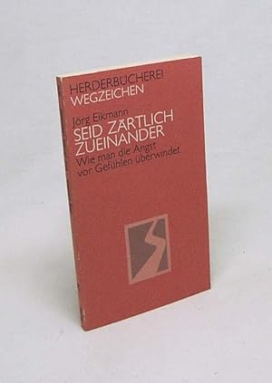 Seller image for Seid zrtlich zueinander : wie man die Angst vor Gefhlen berwindet / Jrg Eikmann for sale by Versandantiquariat Buchegger