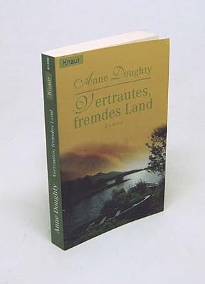 Bild des Verkufers fr Vertrautes, fremdes Land : Roman / Anne Doughty. Aus dem Engl. von Grace Pampus zum Verkauf von Versandantiquariat Buchegger